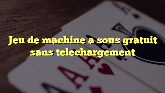 Jeu de machine a sous gratuit sans telechargement