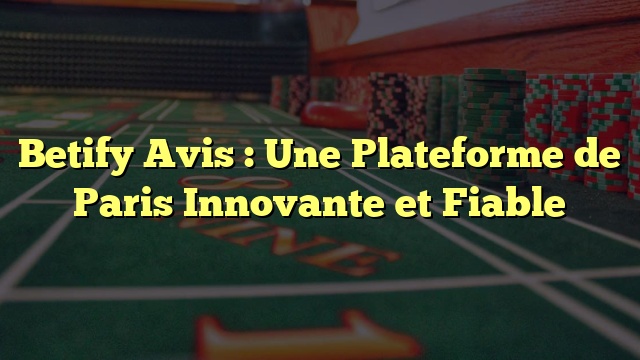 Betify Avis : Une Plateforme de Paris Innovante et Fiable