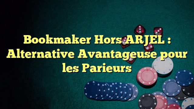 Bookmaker Hors ARJEL : Alternative Avantageuse pour les Parieurs