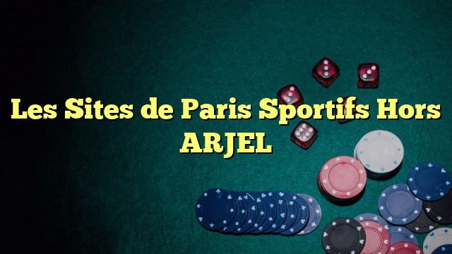 Les Sites de Paris Sportifs Hors ARJEL