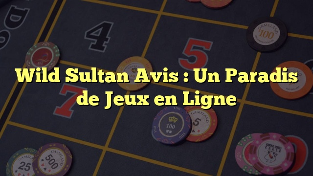 Wild Sultan Avis : Un Paradis de Jeux en Ligne