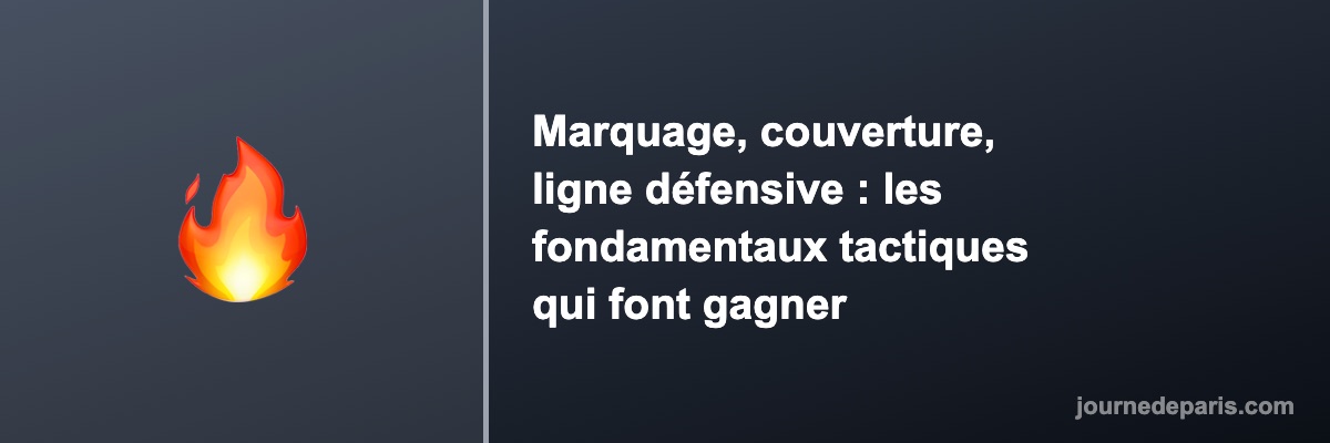 Marquage, couverture, ligne défensive : les fondamentaux tactiques qui font gagner